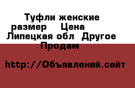 Туфли женские 37размер  › Цена ­ 1 000 - Липецкая обл. Другое » Продам   